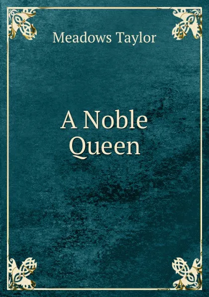 Обложка книги A Noble Queen, Meadows Taylor