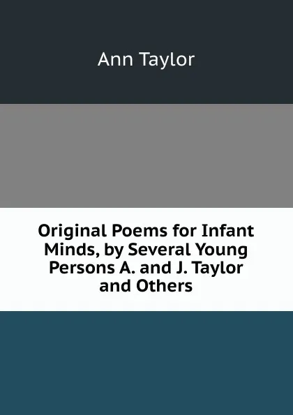 Обложка книги Original Poems for Infant Minds, by Several Young Persons A. and J. Taylor and Others., Ann Taylor