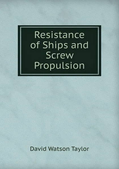 Обложка книги Resistance of Ships and Screw Propulsion, David Watson Taylor