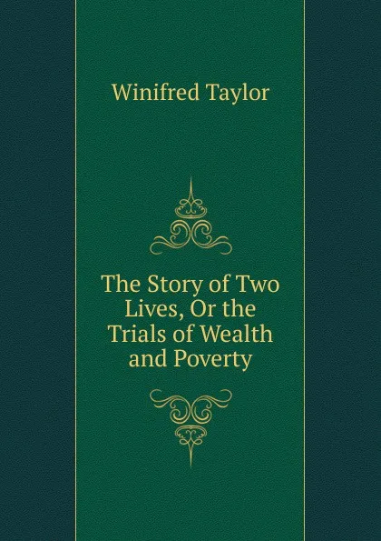 Обложка книги The Story of Two Lives, Or the Trials of Wealth and Poverty, Winifred Taylor