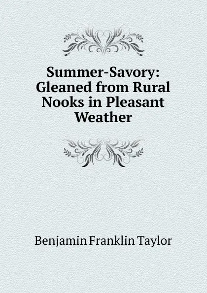 Обложка книги Summer-Savory: Gleaned from Rural Nooks in Pleasant Weather, Benjamin Franklin Taylor