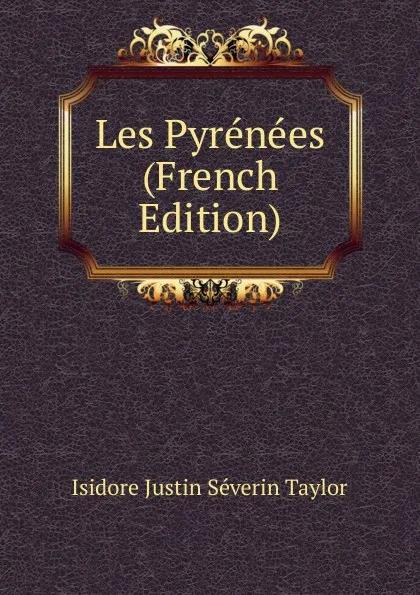 Обложка книги Les Pyrenees (French Edition), Isidore Justin Séverin Taylor