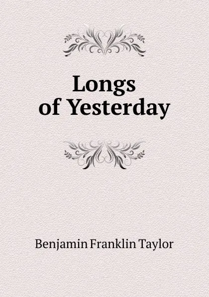 Обложка книги Longs of Yesterday, Benjamin Franklin Taylor