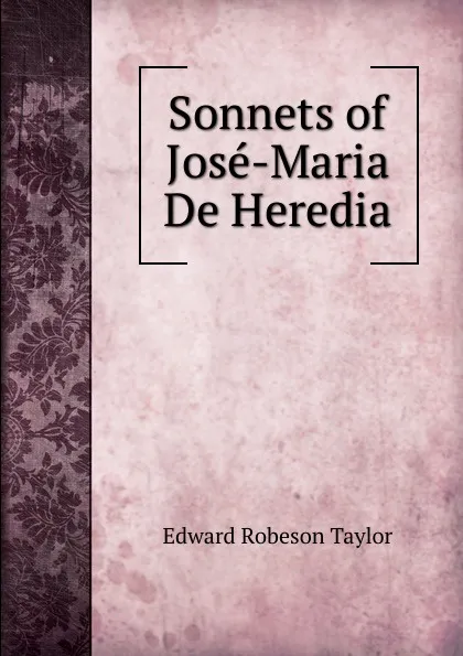 Обложка книги Sonnets of Jose-Maria De Heredia, Edward Robeson Taylor