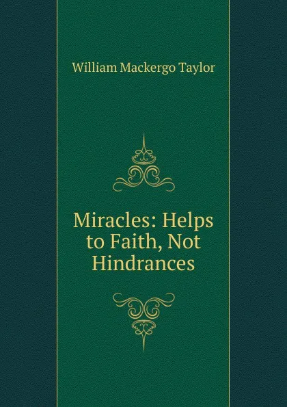 Обложка книги Miracles: Helps to Faith, Not Hindrances, William M. Taylor