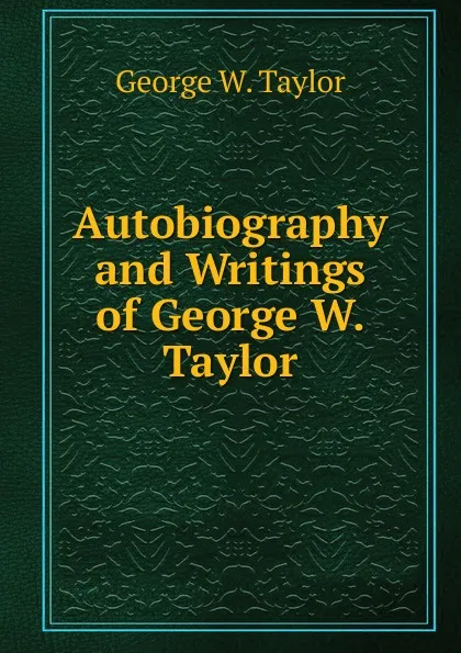 Обложка книги Autobiography and Writings of George W. Taylor, George W. Taylor