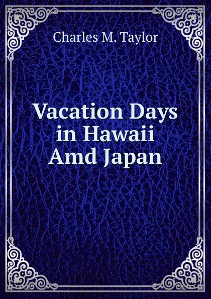 Обложка книги Vacation Days in Hawaii Amd Japan, Charles M. Taylor