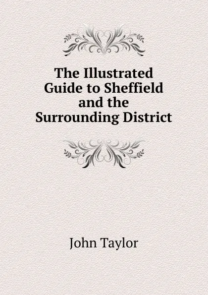 Обложка книги The Illustrated Guide to Sheffield and the Surrounding District, Taylor John