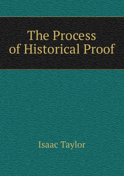 Обложка книги The Process of Historical Proof, Isaac Taylor