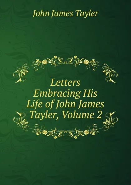 Обложка книги Letters Embracing His Life of John James Tayler, Volume 2, John James Tayler