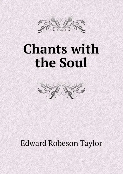 Обложка книги Chants with the Soul, Edward Robeson Taylor