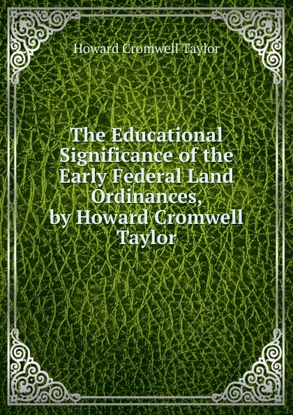 Обложка книги The Educational Significance of the Early Federal Land Ordinances, by Howard Cromwell Taylor, Howard Cromwell Taylor