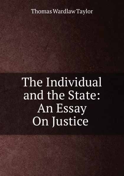 Обложка книги The Individual and the State: An Essay On Justice ., Thomas Wardlaw Taylor