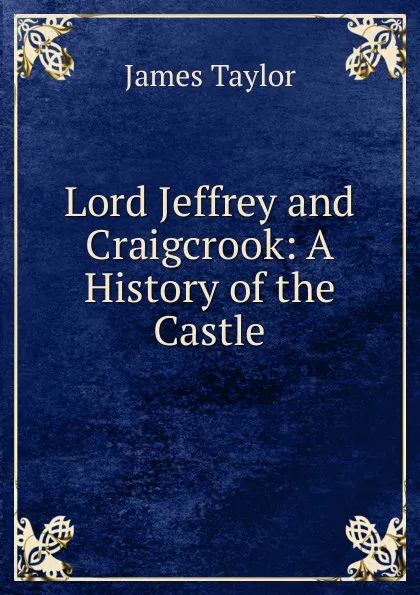 Обложка книги Lord Jeffrey and Craigcrook: A History of the Castle, James Taylor