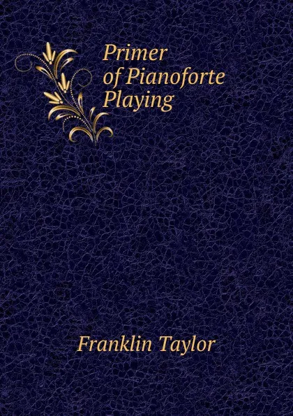 Обложка книги Primer of Pianoforte Playing, Franklin Taylor