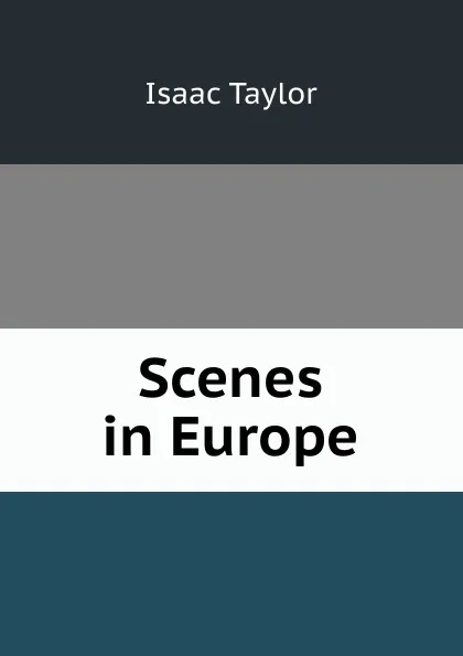 Обложка книги Scenes in Europe, Isaac Taylor