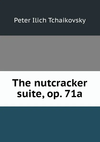 Обложка книги The nutcracker suite, op. 71a, Peter Ilich Tchaikovsky