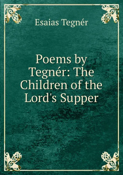 Обложка книги Poems by Tegner: The Children of the Lord.s Supper, Esaias Tegnér