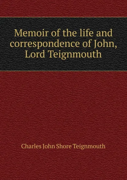 Обложка книги Memoir of the life and correspondence of John, Lord Teignmouth, Charles John Shore Teignmouth