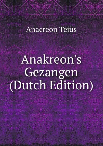 Обложка книги Anakreon.s Gezangen (Dutch Edition), Anacreon Teius