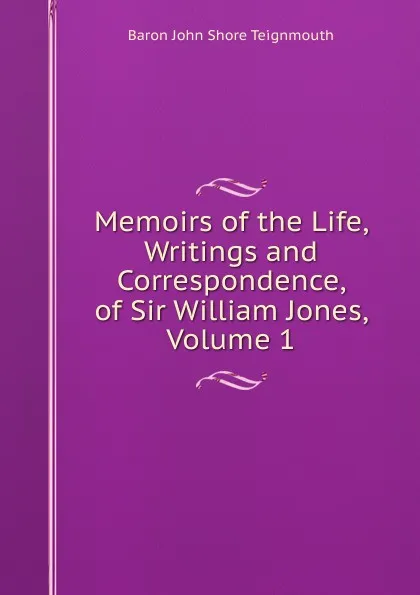 Обложка книги Memoirs of the Life, Writings and Correspondence, of Sir William Jones, Volume 1, Baron John Shore Teignmouth