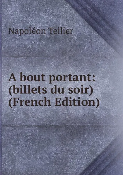 Обложка книги A bout portant: (billets du soir) (French Edition), Napoléon Tellier