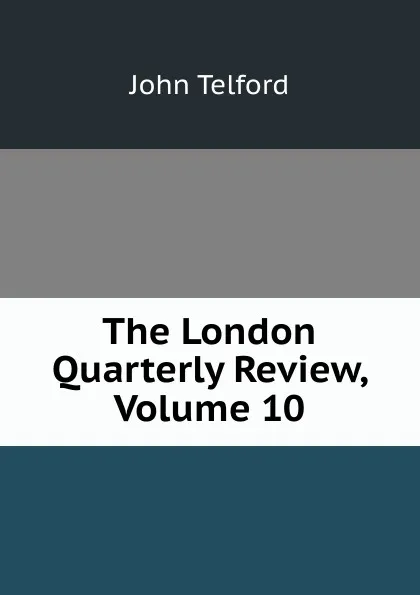 Обложка книги The London Quarterly Review, Volume 10, John Telford