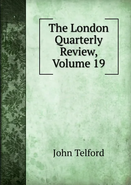 Обложка книги The London Quarterly Review, Volume 19, John Telford