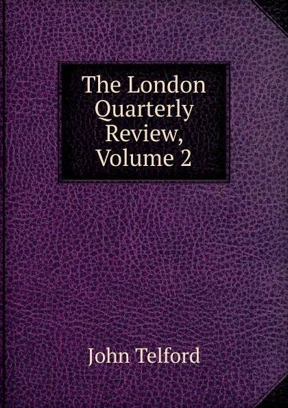 Обложка книги The London Quarterly Review, Volume 2, John Telford