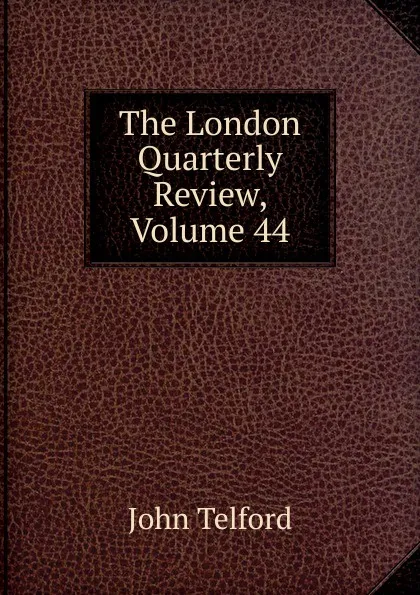 Обложка книги The London Quarterly Review, Volume 44, John Telford