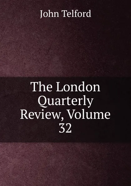Обложка книги The London Quarterly Review, Volume 32, John Telford