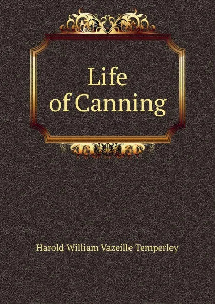 Обложка книги Life of Canning, Harold William Vazeille Temperley