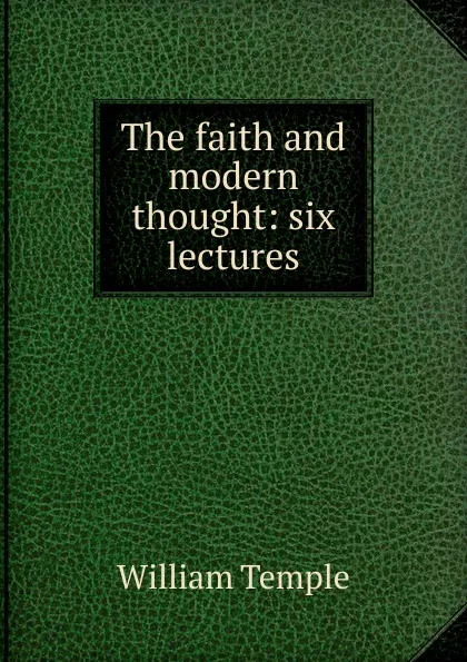 Обложка книги The faith and modern thought: six lectures, Temple William