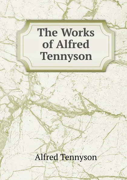 Обложка книги The Works of Alfred Tennyson, Alfred Tennyson