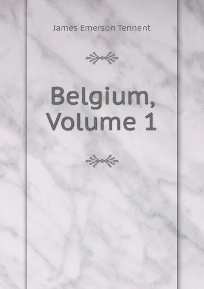 Обложка книги Belgium, Volume 1, James Emerson Tennent