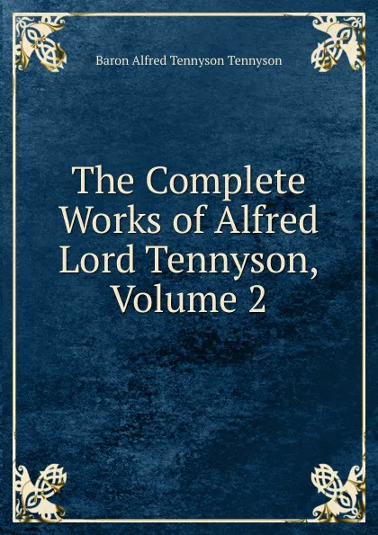 Обложка книги The Complete Works of Alfred Lord Tennyson, Volume 2, Alfred Tennyson