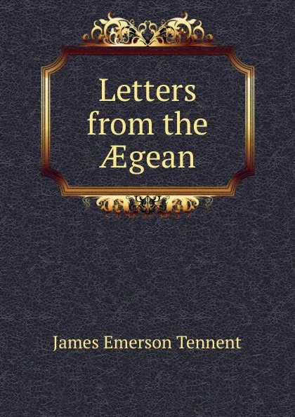 Обложка книги Letters from the AEgean, James Emerson Tennent