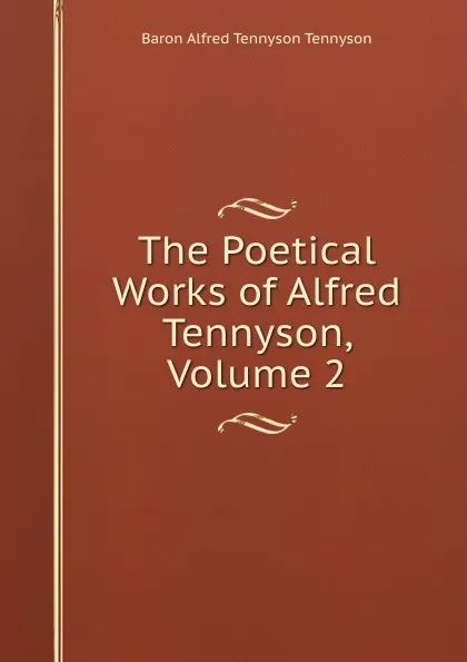 Обложка книги The Poetical Works of Alfred Tennyson, Volume 2, Alfred Tennyson