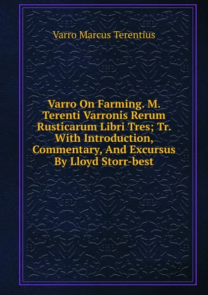 Обложка книги Varro On Farming. M. Terenti Varronis Rerum Rusticarum Libri Tres; Tr. With Introduction, Commentary, And Excursus By Lloyd Storr-best, Varro Marcus Terentius