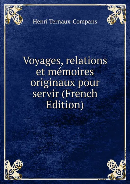 Обложка книги Voyages, relations et memoires originaux pour servir (French Edition), Henri Ternaux-Compans