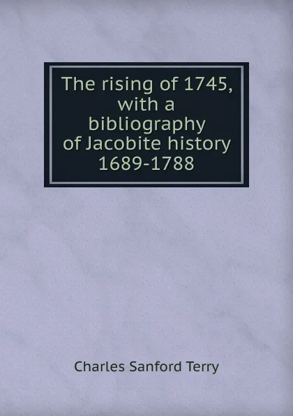 Обложка книги The rising of 1745, with a bibliography of Jacobite history 1689-1788, Charles Sanford Terry