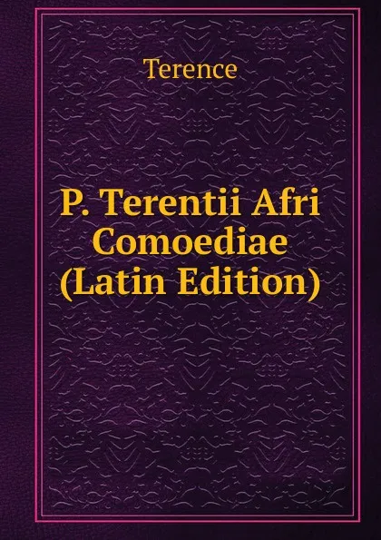 Обложка книги P. Terentii Afri Comoediae (Latin Edition), Terence