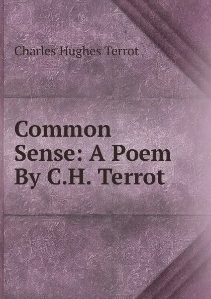 Обложка книги Common Sense: A Poem By C.H. Terrot., Charles Hughes Terrot