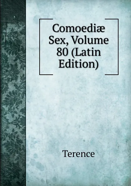 Обложка книги Comoediae Sex, Volume 80 (Latin Edition), Terence
