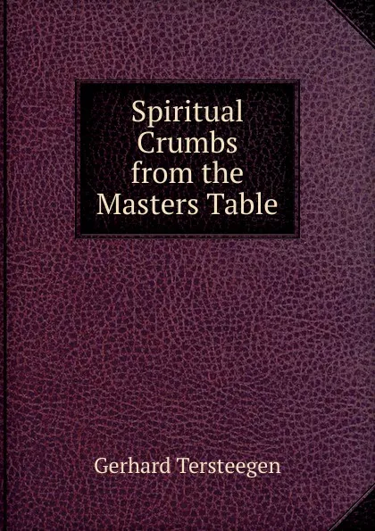 Обложка книги Spiritual Crumbs from the Masters Table, Gerhard Tersteegen