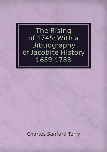 Обложка книги The Rising of 1745: With a Bibliography of Jacobite History 1689-1788, Charles Sanford Terry