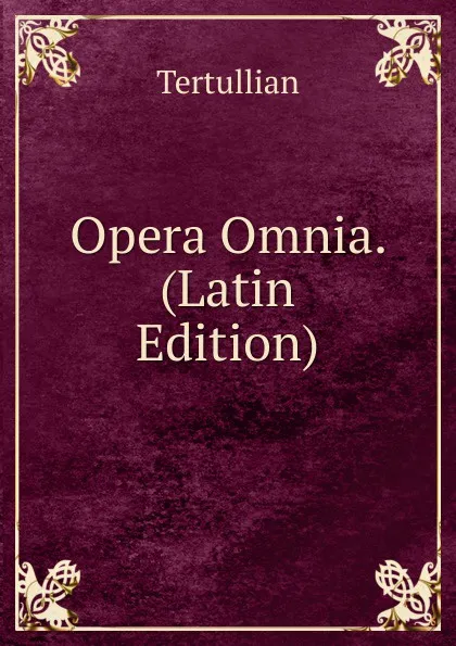 Обложка книги Opera Omnia. (Latin Edition), Tertullian