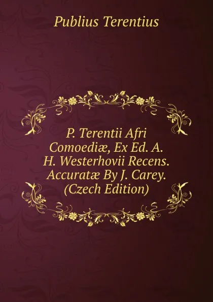 Обложка книги P. Terentii Afri Comoediae, Ex Ed. A.H. Westerhovii Recens. Accuratae By J. Carey. (Czech Edition), Publius Terentius