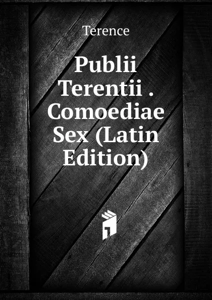 Обложка книги Publii Terentii . Comoediae Sex (Latin Edition), Terence