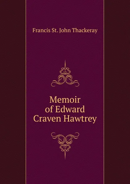 Обложка книги Memoir of Edward Craven Hawtrey, Francis St. John Thackeray